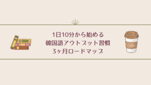 1日10分から始める韓国語アウトプット習慣 — 3ヶ月ロードマップ