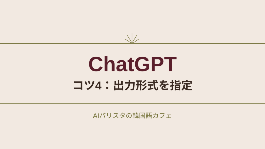 ChatGPT コツ4：出力形式を指定
