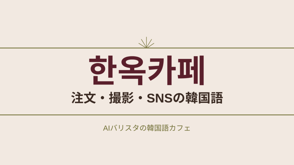 한옥카페 注文・撮影・SNSの韓国語