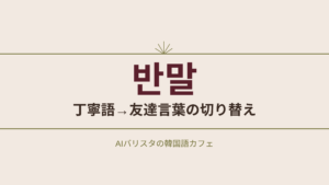 반말 丁寧語→友達言葉の切り替え