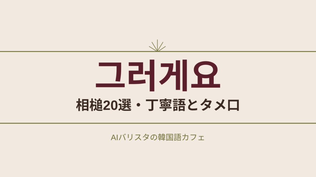 그러게요 相槌20選・丁寧語とタメ口
